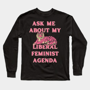 Ask Me About My Liberal Feminist Agenda Tiger Long Sleeve T-Shirt